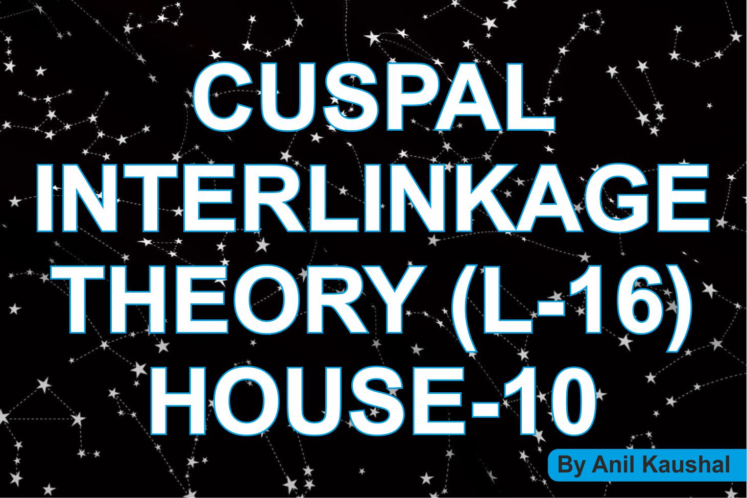 CUSPAL  INTERLINKAGE  THEORY (L-16) HOUSE-10
