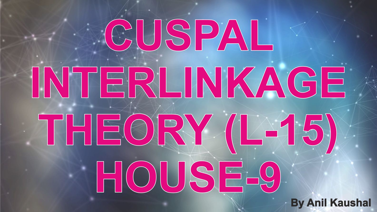 CUSPAL  INTERLINKAGE  THEORY (L-15) HOUSE-9